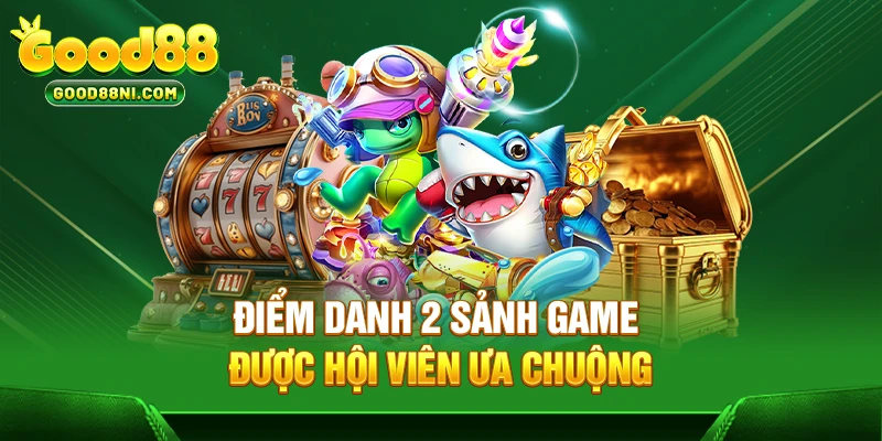 Điểm danh 2 sảnh game được hội viên ưa chuộng
