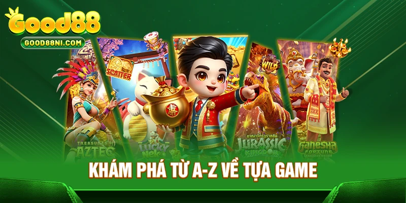 Khám phá từ A-Z về tựa game