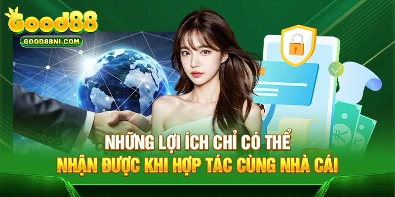 Những lợi ích chỉ có thể nhận được khi hợp tác cùng nhà cái