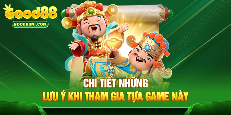 Chi tiết những lưu ý khi tham gia tựa game này