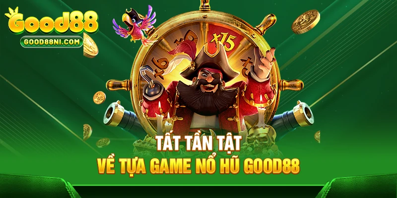 Tất tần tật về tựa game nổ hũ GOOD88
