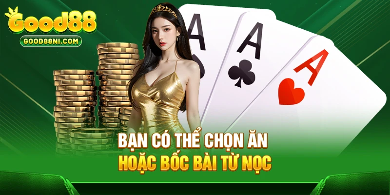 Bạn có thể chọn ăn hoặc bốc bài từ nọc
