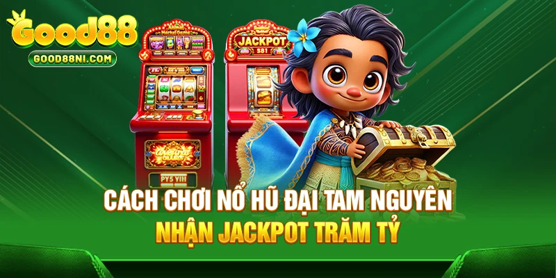 Cách Chơi Nổ hũ Đại Tam Nguyên | Nhận Jackpot Trăm Tỷ