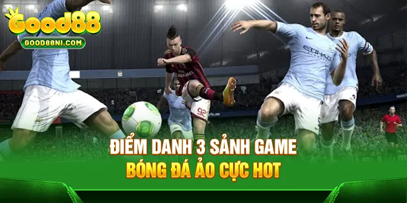 Điểm danh 3 sảnh game bóng đá ảo cực hot