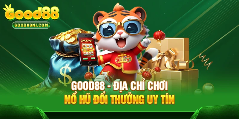 GOOD88 - địa chỉ chơi nổ hũ đổi thưởng uy tín