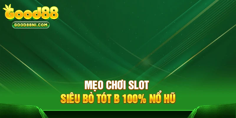 Mẹo chơi slot Siêu Bò Tót B 100% nổ hũ