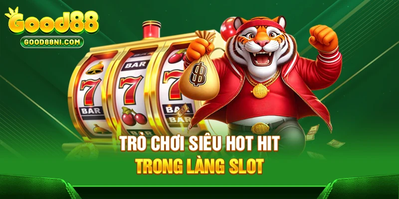 Trò chơi siêu hot hit trong làng slot