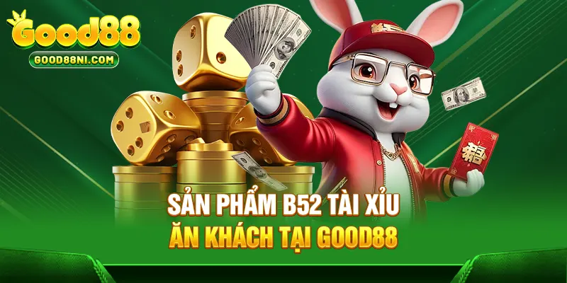 Sản phẩm B52 Tài xỉu ăn khách cùng GOOD88
