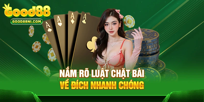 Nắm rõ luật chặt bài về đích nhanh chóng